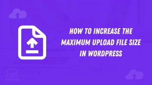 Increase The Maximum Upload File Size In WordPress